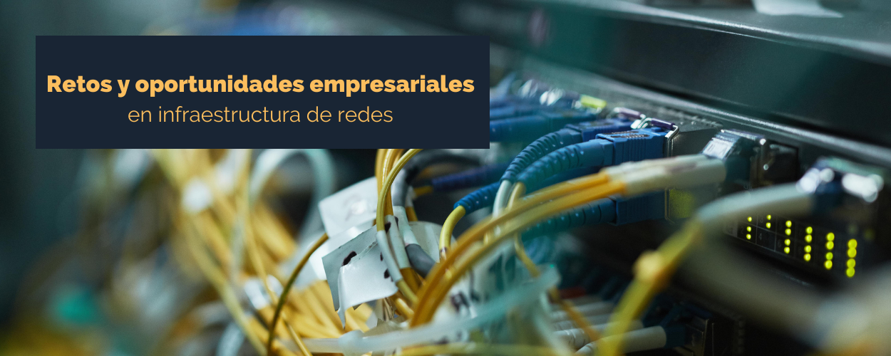 Retos y oportunidades empresariales en infraestructura de redes